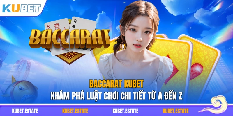 Baccarat KUBET – Khám Phá Luật Chơi Chi Tiết Từ A Đến Z