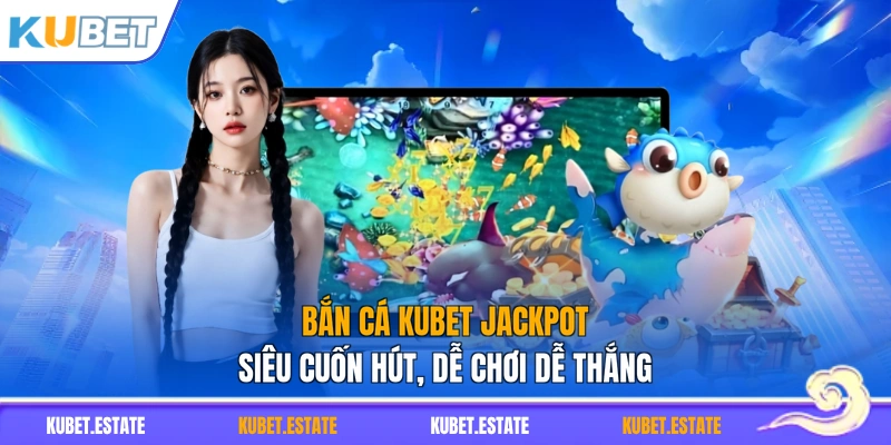 Bắn cá KUBET Jackpot siêu cuốn hút, dễ chơi dễ thắng