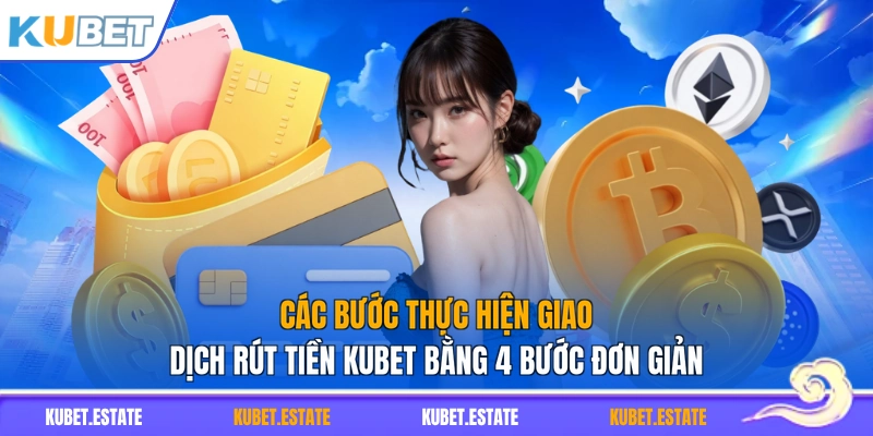 Các bước thực hiện giao dịch rút tiền KUBET bằng 4 bước đơn giản