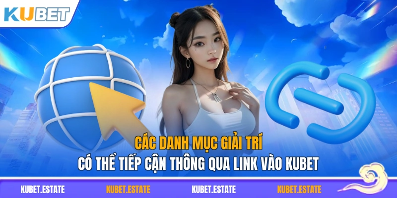 Các danh mục giải trí có thể tiếp cận thông qua link vào KUBET