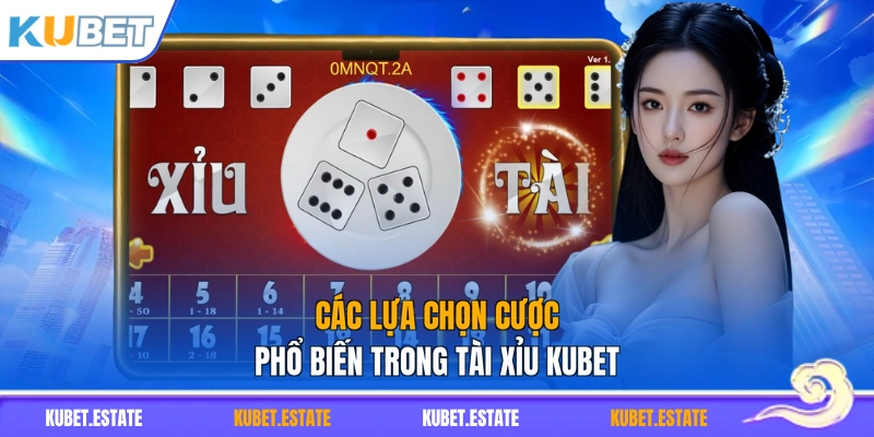 Các lựa chọn cược phổ biến trong Tài Xỉu KUBET