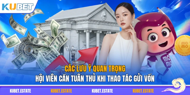 Các lưu ý quan trọng hội viên cần tuân thủ khi thao tác gửi vốn
