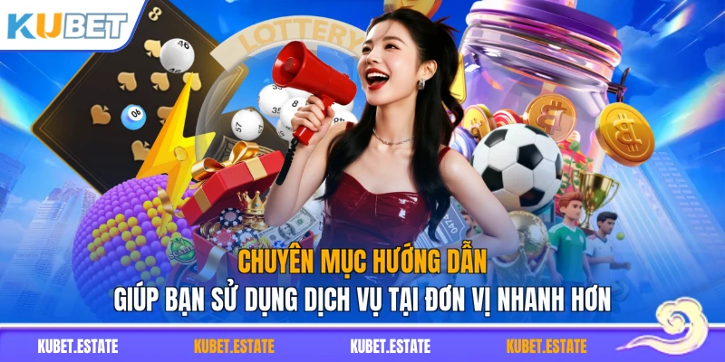 Chuyên mục hướng dẫn giúp bạn sử dụng dịch vụ tại đơn vị nhanh hơn