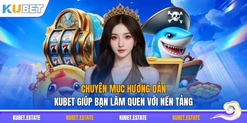 Chuyên mục hướng dẫn KUBET giúp bạn làm quen với nền tảng