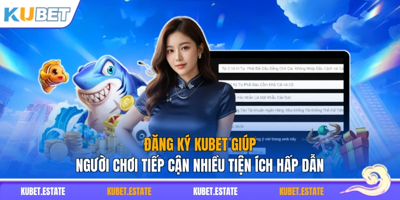 Đăng ký KUBET giúp người chơi tiếp cận nhiều tiện ích hấp dẫn