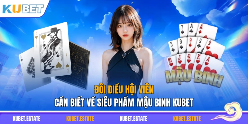 Đôi điều hội viên cần biết về siêu phẩm Mậu Binh KUBET