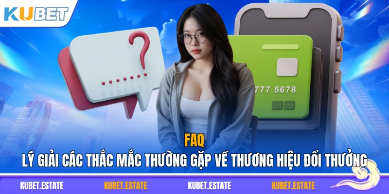 FAQ - Lý giải các thắc mắc thường gặp về thương hiệu đổi thưởng