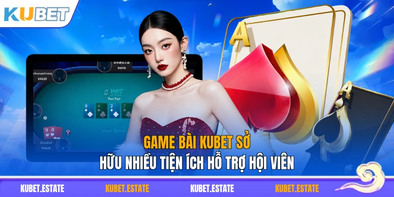 Game bài KUBET sở hữu nhiều tiện ích hỗ trợ hội viên