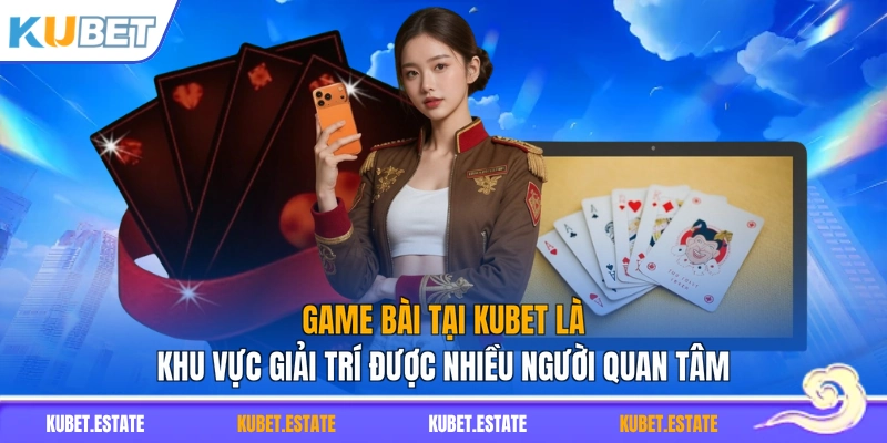 Game bài tại KUBET là khu vực giải trí được nhiều người quan tâm