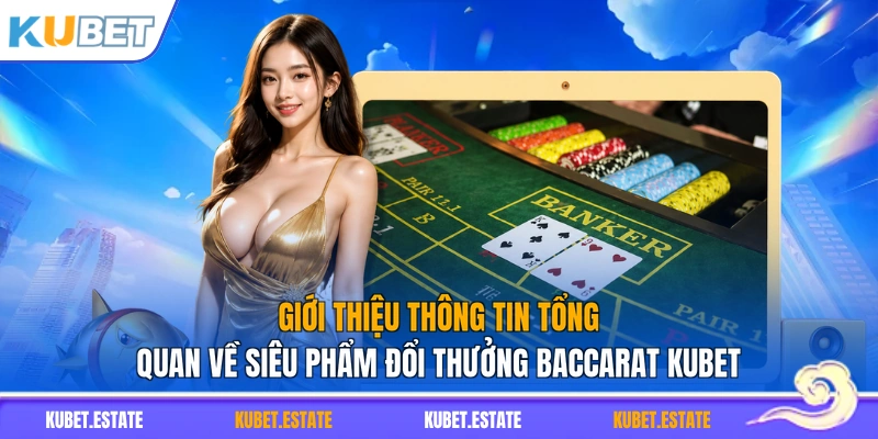Giới thiệu thông tin tổng quan về siêu phẩm đổi thưởng Baccarat KUBET