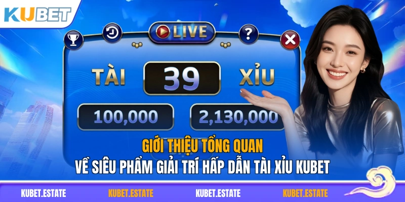 Giới thiệu tổng quan về siêu phẩm giải trí hấp dẫn Tài Xỉu KUBET