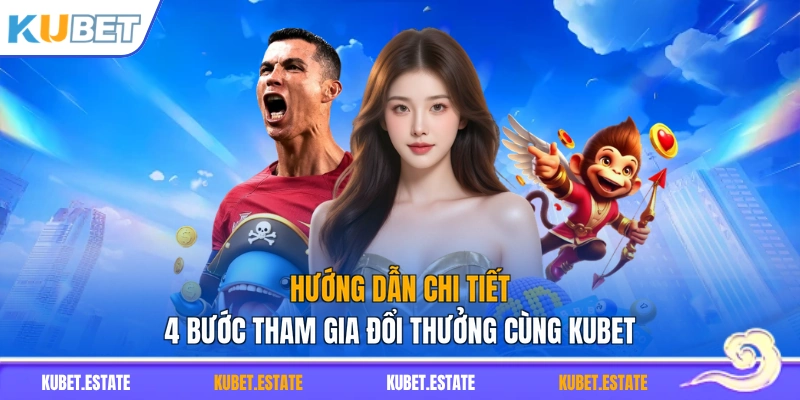 Hướng dẫn chi tiết 4 bước tham gia đổi thưởng cùng KUBET
