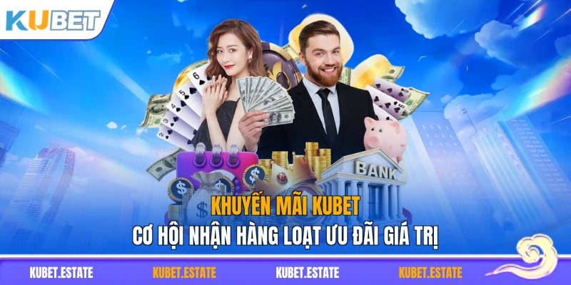 Khuyến Mãi KUBET - Cơ Hội Nhận Hàng Loạt Ưu Đãi Giá Trị