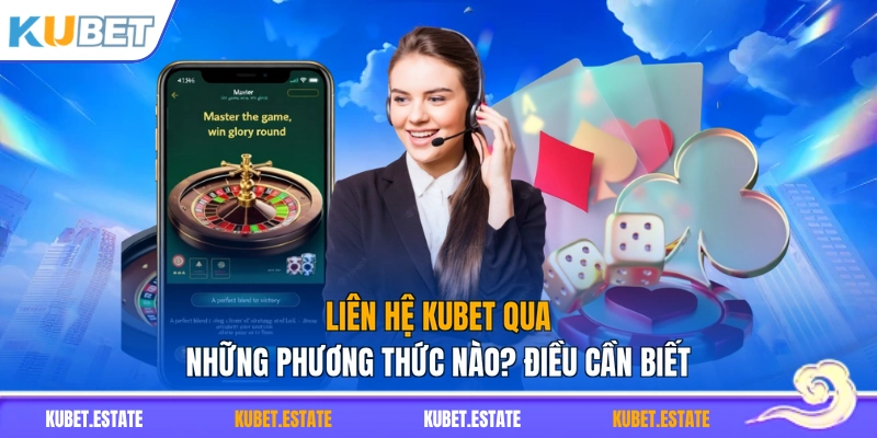 Liên Hệ KUBET Qua Những Phương Thức Nào? Điều Cần Biết