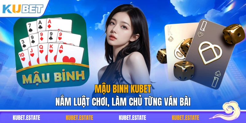 Mậu Binh KUBET – Nắm Luật Chơi, Làm Chủ Từng Ván Bài