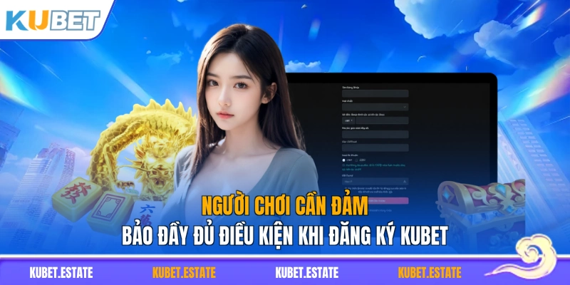 Người chơi cần đảm bảo đầy đủ điều kiện khi đăng ký KUBET