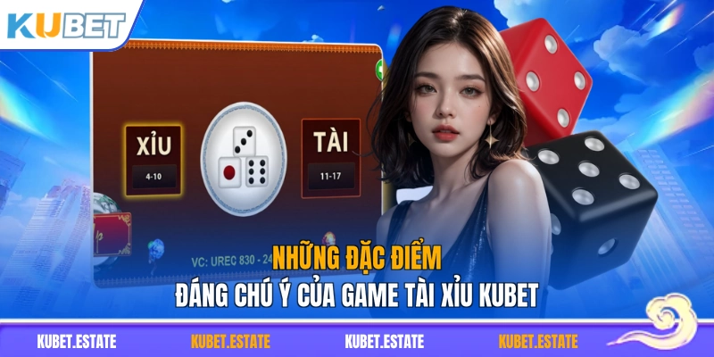 Những đặc điểm đáng chú ý của game Tài Xỉu KUBET