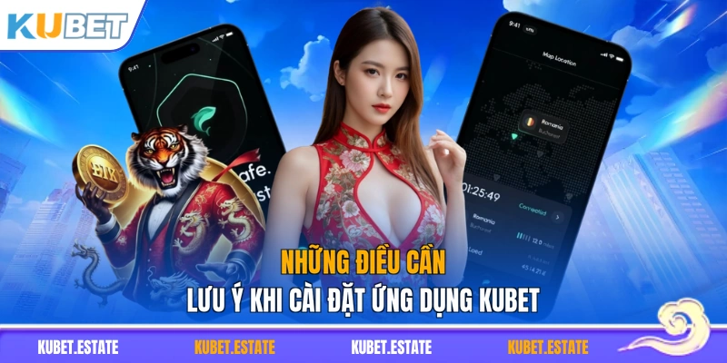 Những điều cần lưu ý khi cài đặt ứng dụng KUBET