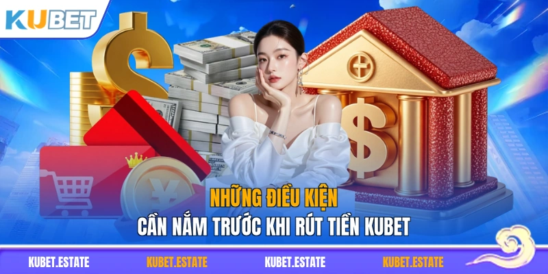 Những điều kiện cần nắm trước khi rút tiền KUBET