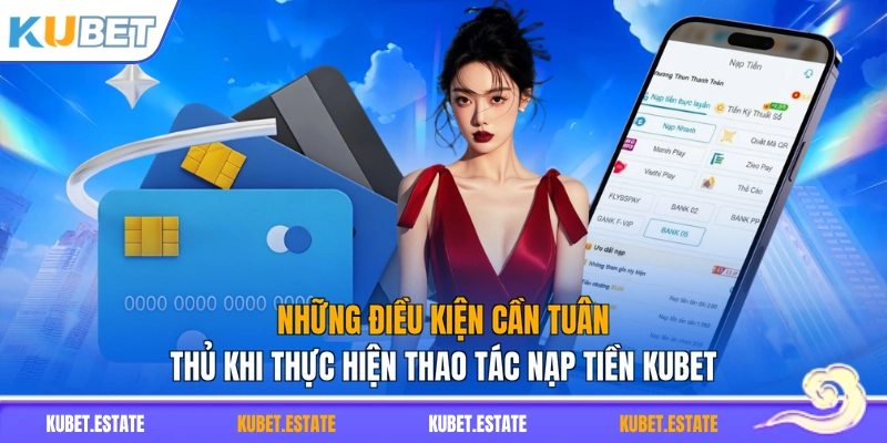 Những điều kiện cần tuân thủ khi thực hiện thao tác nạp tiền KUBET