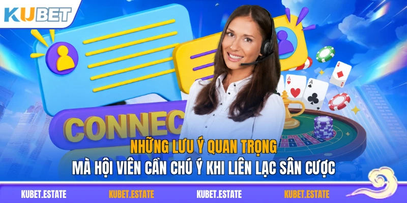 Những lưu ý quan trọng mà hội viên cần chú ý khi liên lạc sân cược