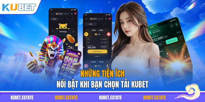 Những tiện ích nổi bật khi bạn chọn tải KUBET
