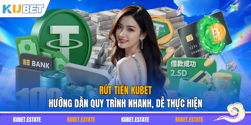 Rút Tiền KUBET – Hướng Dẫn Quy Trình Nhanh, Dễ Thực Hiện