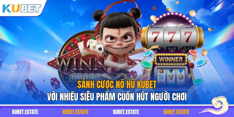 Sảnh cược nổ hũ KUBET với nhiều siêu phẩm cuốn hút người chơi