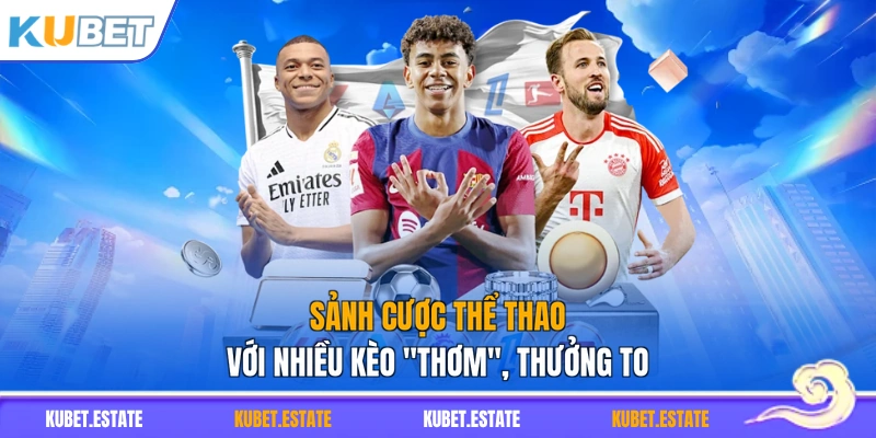 Sảnh cược thể thao với nhiều kèo “thơm”, thưởng to