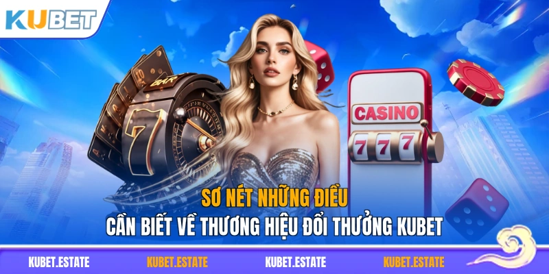Sơ nét những điều cần biết về thương hiệu đổi thưởng KUBET